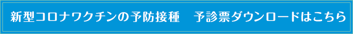 新型コロナウィルスワクチン予防接種 予診票ダウンロードはこちら